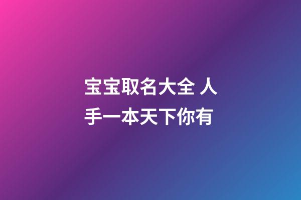 宝宝取名大全 人手一本天下你有